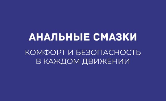 АНАЛЬНЫЕ СМАЗКИ: КОМФОРТ И БЕЗОПАСНОСТЬ В КАЖДОМ ДВИЖЕНИИ